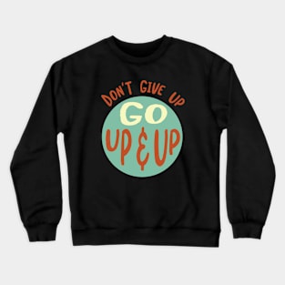 Don't Give Up Go Up & Up Crewneck Sweatshirt